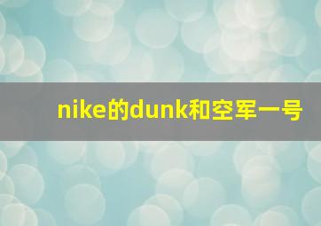 nike的dunk和空军一号