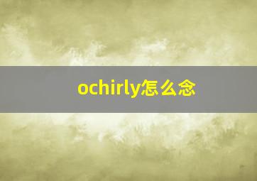 ochirly怎么念