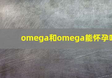 omega和omega能怀孕吗