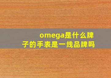 omega是什么牌子的手表是一线品牌吗