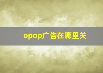 opop广告在哪里关