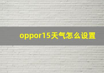 oppor15天气怎么设置