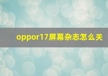 oppor17屏幕杂志怎么关