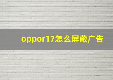 oppor17怎么屏蔽广告