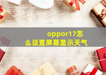 oppor17怎么设置屏幕显示天气