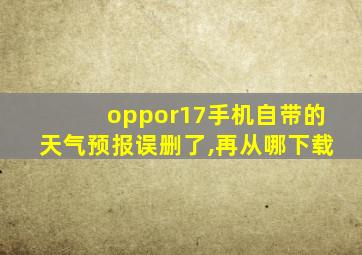 oppor17手机自带的天气预报误删了,再从哪下载