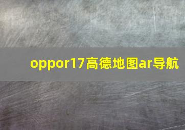 oppor17高德地图ar导航