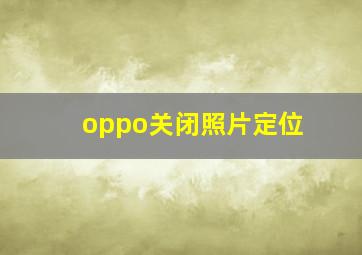 oppo关闭照片定位