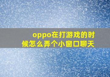 oppo在打游戏的时候怎么弄个小窗口聊天