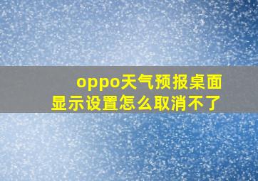 oppo天气预报桌面显示设置怎么取消不了