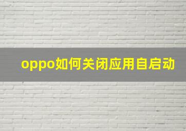 oppo如何关闭应用自启动