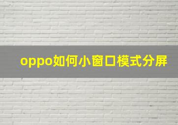 oppo如何小窗口模式分屏