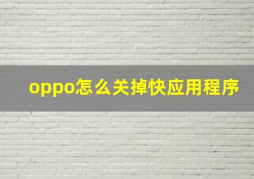 oppo怎么关掉快应用程序