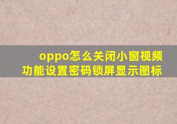 oppo怎么关闭小窗视频功能设置密码锁屏显示图标