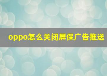 oppo怎么关闭屏保广告推送