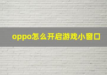 oppo怎么开启游戏小窗口