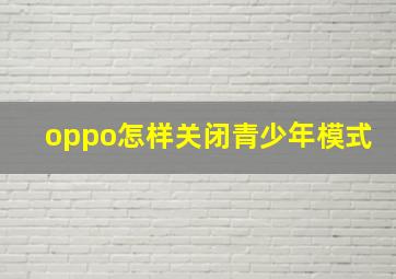 oppo怎样关闭青少年模式