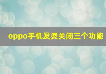 oppo手机发烫关闭三个功能