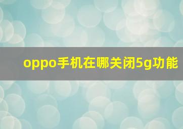 oppo手机在哪关闭5g功能