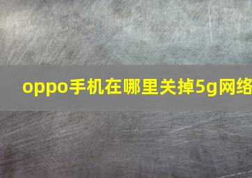 oppo手机在哪里关掉5g网络