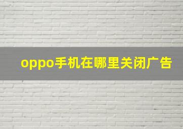 oppo手机在哪里关闭广告