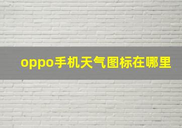 oppo手机天气图标在哪里