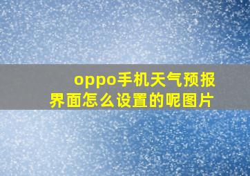 oppo手机天气预报界面怎么设置的呢图片