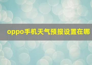 oppo手机天气预报设置在哪