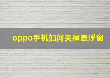 oppo手机如何关掉悬浮窗