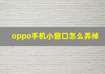 oppo手机小窗口怎么弄掉