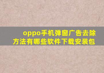 oppo手机弹窗广告去除方法有哪些软件下载安装包