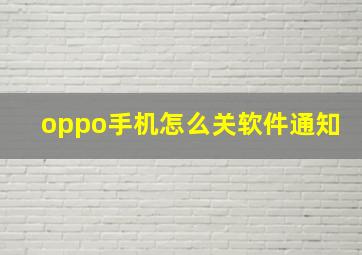 oppo手机怎么关软件通知