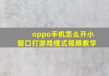 oppo手机怎么开小窗口打游戏模式视频教学