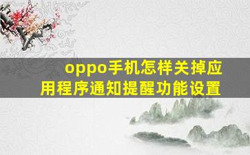 oppo手机怎样关掉应用程序通知提醒功能设置