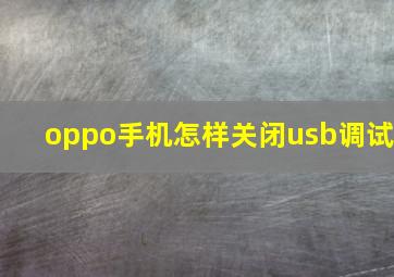 oppo手机怎样关闭usb调试