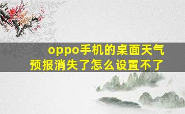 oppo手机的桌面天气预报消失了怎么设置不了