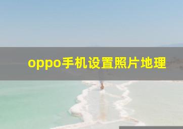 oppo手机设置照片地理