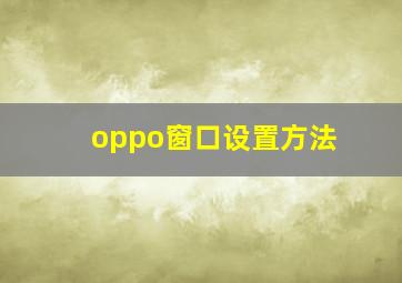 oppo窗口设置方法