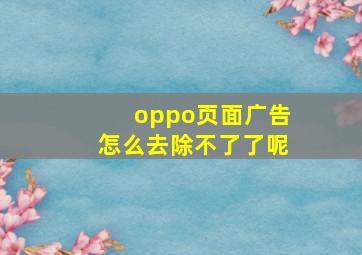 oppo页面广告怎么去除不了了呢