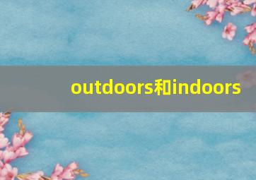 outdoors和indoors