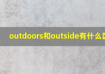 outdoors和outside有什么区别