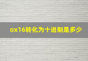 ox16转化为十进制是多少