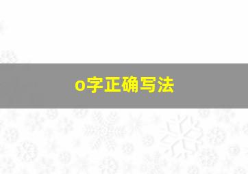 o字正确写法