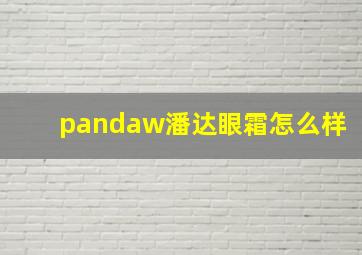 pandaw潘达眼霜怎么样