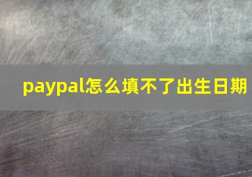 paypal怎么填不了出生日期