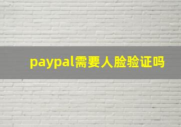 paypal需要人脸验证吗