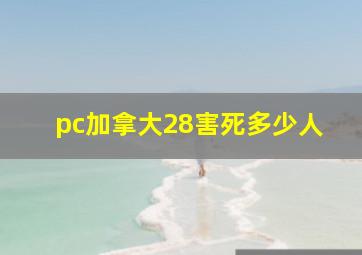 pc加拿大28害死多少人