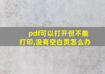 pdf可以打开但不能打印,没有空白页怎么办