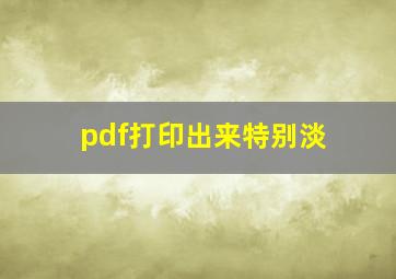 pdf打印出来特别淡