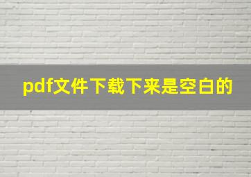 pdf文件下载下来是空白的